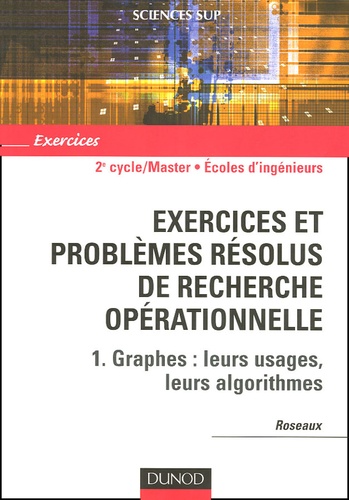  Roseaux - Exercices et problèmes résolus de recherche opérationnelle - Tome 1, Graphes : leurs usages, leurs algorithmes.
