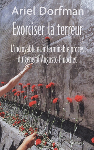 Ariel Dorfman - Exorciser la terreur - L'incroyable et interminable procès du général Augusto Pinochet.