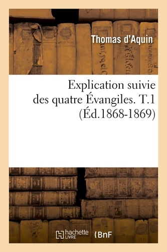 Explication suivie des quatre Évangiles. T.1 (Éd.1868-1869)