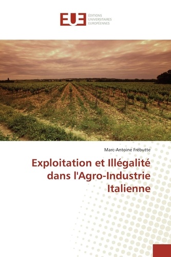 Marc-Antoine Frébutte - Exploitation et illégalité dans l'agro-industrie italienne.