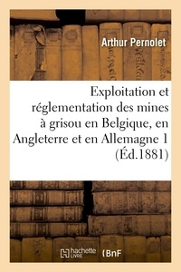 Louis-Charles-Marie Aguillon et Arthur Pernolet - Exploitation et réglementation des mines à grisou en Belgique, en Angleterre et en Allemagne 1.