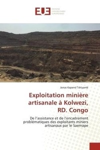 Tshiyamb jonas Kapend - Exploitation minière artisanale à Kolwezi, RD. Congo - De l'assistance et de l'encadrement problématiques des exploitants miniers artisanaux par le Saemape.