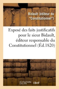 Exposé des faits justificatifs pour le sieur Bidault, éditeur responsable du Constitutionnel