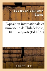 Exposition internationale et universelle de Philadelphie, 1876 : rapports