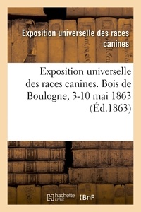 Universelle des races canines Exposition et Nationale de protection de la Société - Exposition universelle des races canines - Jardin zoologique d'acclimatation du Bois de Boulogne, 3-10 mai 1863.