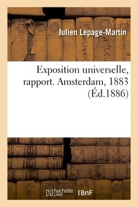 Julien Lepage-martin - Exposition universelle, rapport. Amsterdam, 1883.