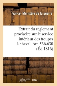 Ministère de la guerre France. - Extrait du règlement provisoire sur le service intérieur des troupes à cheval. Art. 536-630.