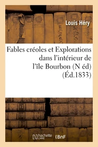 Fables créoles et Explorations dans l'intérieur de l'île Bourbon (N éd) (Éd.1833)