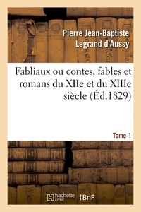 Pierre Jean-Baptiste Legrand d'Aussy - Fabliaux ou contes, fables et romans du XIIe et du XIIIe siècle. Tome 1 (Éd.1829).