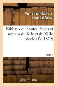 Pierre Jean-Baptiste Legrand d'Aussy - Fabliaux ou contes, fables et romans du XIIe et du XIIIe siècle. Tome 3 (Éd.1829).