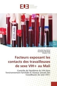 Alitini almahdi Ag et Soumaila Dembele - Facteurs exposant les contacts des travailleuses de sexe VIH+ au Mali - Contrôle de l'épidémie du VIH dans l'environnement familiale et réseaux sexuels des travailleuses de.