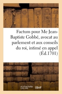  Hachette BNF - Factum pour Me Jean-Baptiste Gobbé, avocat au parlement et aux conseils du roi, intimé en appel,.