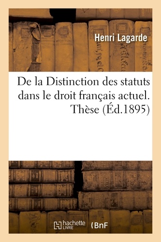 Faculté de droit de Bordeaux. De la Distinction des statuts dans le droit français actuel. Thèse