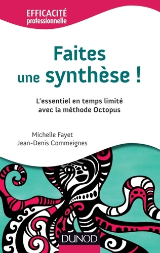 Jean-Denis Commeignes et Michelle Fayet - Faites une synthèse ! - L'essentiel en temps limité avec la méthode Octopus.