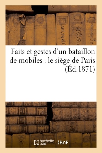  E. Dentu - Faits et gestes d'un bataillon de mobiles : le siège de Paris.