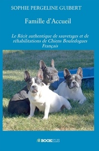 Sophie Pergeline Guibert - Famille d'Accueil - Le récit authentique de sauvetages et de réhabilitations de chiens bouledogues Français.