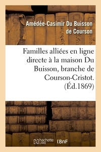 Amédée-Casimir Buisson de Courson (du) - Familles alliées en ligne directe à la maison Du Buisson, branche de Courson-Cristot. (Éd.1869).