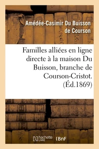 Familles alliées en ligne directe à la maison Du Buisson, branche de Courson-Cristot. (Éd.1869)