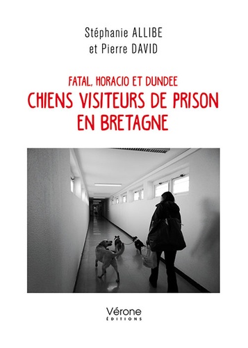 Stéphanie Allibe et Pierre David - Fatal, Horacio et Dundee, chiens visiteurs de prison en Bretagne.