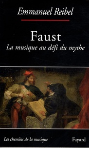 Emmanuel Reibel - Faust - La musique au défi du mythe.