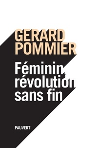 Gérard Pommier - Féminin, révolution sans fin.