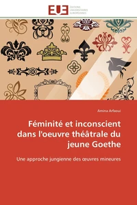 Féminité et inconscient dans l'oeuvre théâtrale du jeune goethe