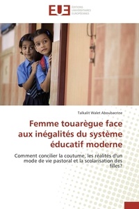 Aboubacrine talkalit Walet - Femme touarègue face aux inégalités du système éducatif moderne - Comment concilier la coutume, les réalités d'un mode de vie pastoral et la scolarisation des filles?.