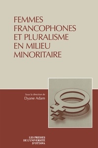 Dyane Adam - Femmes francophones et pluralisme en milieu minoritaire.