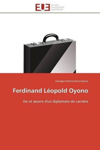 Oyono georges patrice Etoa - Ferdinand Léopold Oyono - Vie et oeuvre d'un diplomate de carrière.