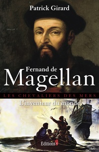 Patrick Girard - Fernand de Magellan - L'inventeur du monde.