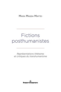 Mara Magda Maftei - Fictions posthumanistes - Représentations littéraires et critiques du transhumanisme.