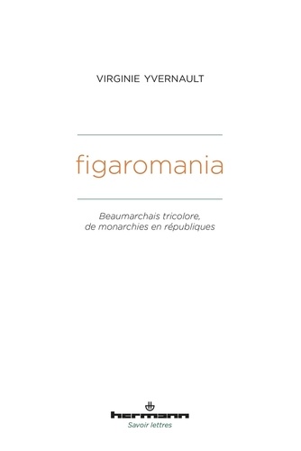 Figaromania. Beaumarchais tricolore, de monarchies en républiques (XVIIIe-XIXe siècle)