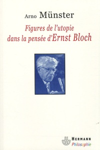 Arno Münster - Figures de l'utopie dans la pensée d'Ernst Bloch.
