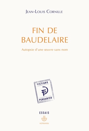 Jean-Louis Cornille - Fin de Baudelaire - Autopsie d'une oeuvre sans nom.