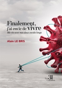 Alain Le Bris - Finalement, j'ai envie de vivre - Ma vie avec mes deux covids longs.
