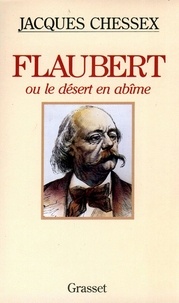 Jacques Chessex - Flaubert ou le désert en abîme.