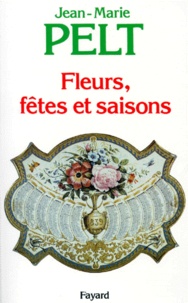 Jean-Marie Pelt - Fleurs, fêtes et saisons.