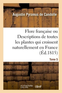 Flore française ou Descriptions de toutes les plantes qui croissent naturellement en France
