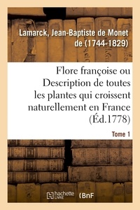 Jean-baptiste de monet Lamarck - Flore françoise. Tome 1. Description de toutes les plantes qui croissent naturellement en France.