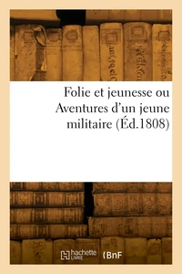 Folie et jeunesse ou Aventures d'un jeune militaire