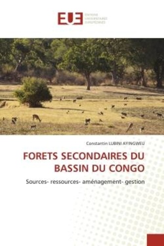 Ayingweu constantin Lubini - Forets secondaires du bassin du congo - Sources- ressources- aménagement- gestion.