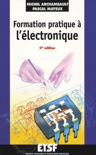 Michel Archambault et Pascal Mayeux - Formation pratique à l'électronique.