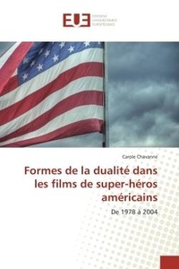 Carole Chavanne - Formes de la dualite dans les films de super-heros americains - De 1978 A 2004.