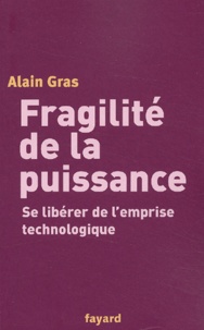 Alain Gras - Fragilité de la puissance - Se libérer de l'emprise technologique.