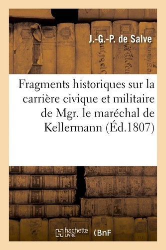 Fragmens historiques sur la carrière civique et militaire de S. Exc. Mgr. le maréchal de Kellermann