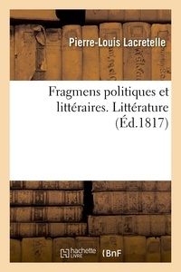 Pierre-Louis Lacretelle - Fragmens politiques et littéraires. Littérature.