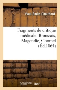 Paul-Emile Chauffard - Fragments de critique médicale. Broussais, Magendie, Chomel.