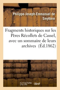 Fragments historiques sur les Pères Récollets de Cassel, avec un sommaire de leurs archives