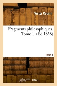 Victor Cousin - Fragments philosophiques. Tome 1.