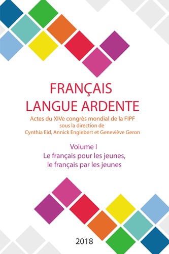 Cynthia Eid et Annick Englebert - Français langue ardente - Actes du XIVe congrès mondial de la FIPF - Volume 1, Le français pour les jeunes, le français par les jeunes.